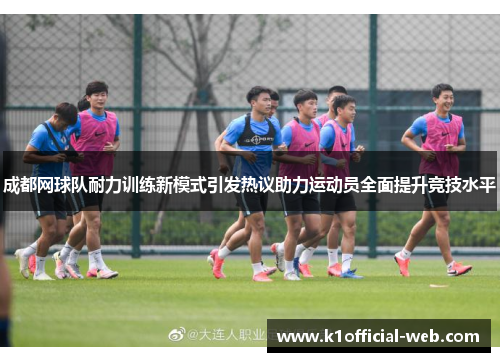 成都网球队耐力训练新模式引发热议助力运动员全面提升竞技水平