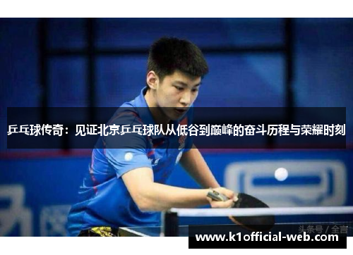 乒乓球传奇：见证北京乒乓球队从低谷到巅峰的奋斗历程与荣耀时刻