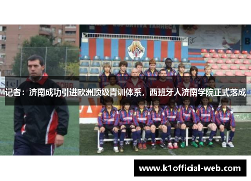 记者：济南成功引进欧洲顶级青训体系，西班牙人济南学院正式落成