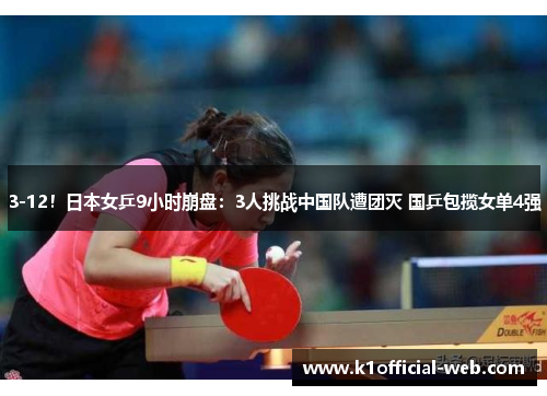 3-12！日本女乒9小时崩盘：3人挑战中国队遭团灭 国乒包揽女单4强